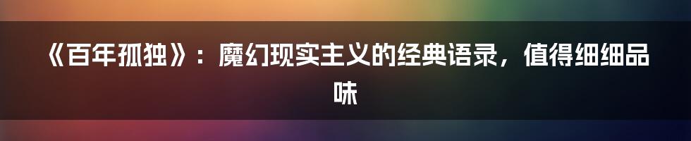 《百年孤独》:魔幻现实主义的经典语录,值得细细品味