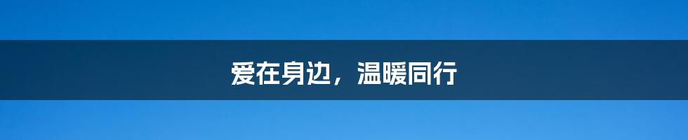 爱在身边,温暖同行