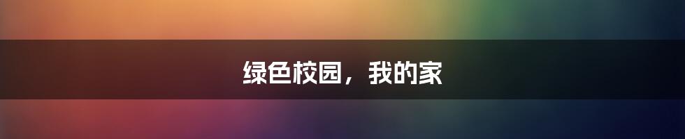 绿色校园,我的家