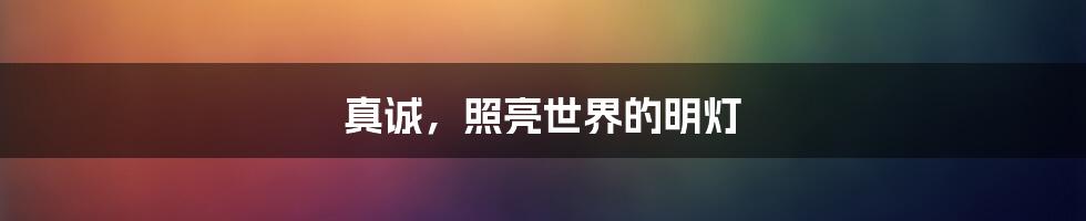 真诚,照亮世界的明灯