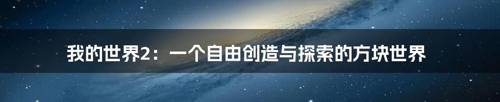我的世界2:一个自由创造与探索的方块世界