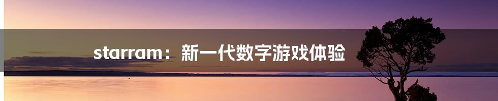 starram:新一代数字游戏体验