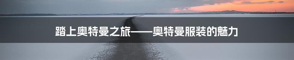 踏上奥特曼之旅——奥特曼服装的魅力