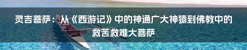 灵吉菩萨：从《西游记》中的神通广大神猿到佛教中的救苦救难大菩萨