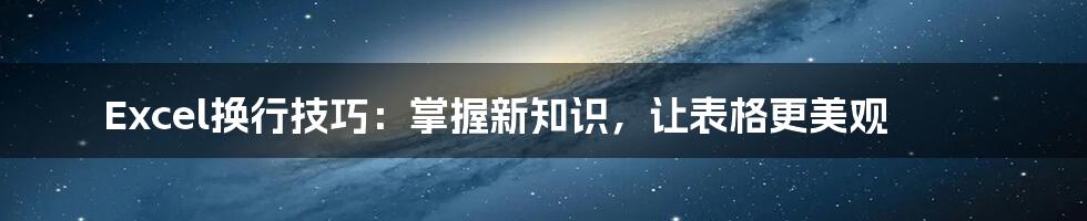 Excel换行技巧:掌握新知识,让表格更美观