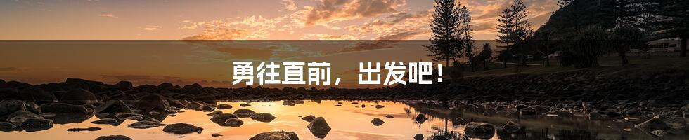 勇往直前,出发吧!