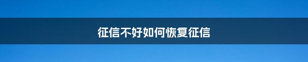 征信不好如何恢复征信