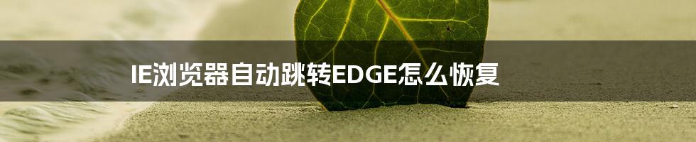 IE浏览器自动跳转EDGE怎么恢复