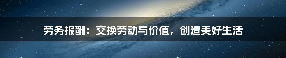 劳务报酬:交换劳动与价值,创造美好生活