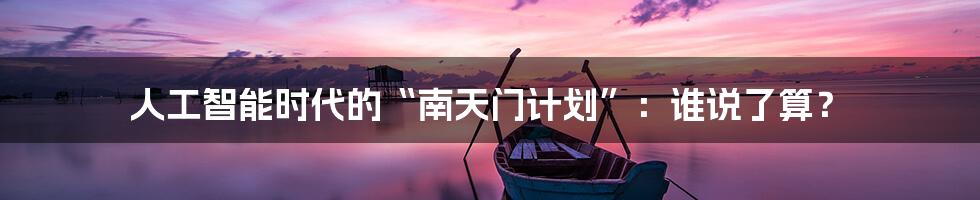 人工智能时代的“南天门计划”：谁说了算？