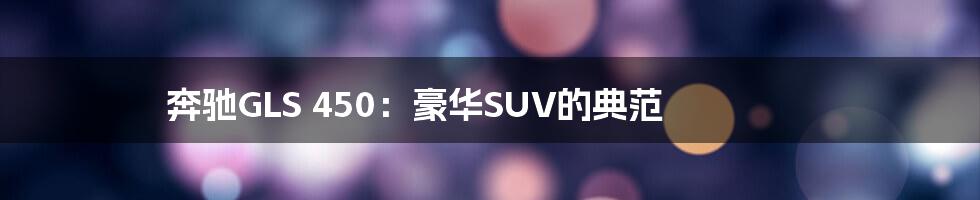 奔驰GLS 450：豪华SUV的典范