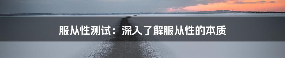 服从性测试：深入了解服从性的本质