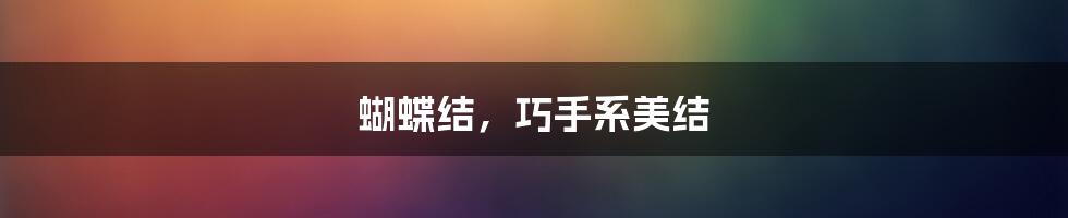 蝴蝶结,巧手系美结