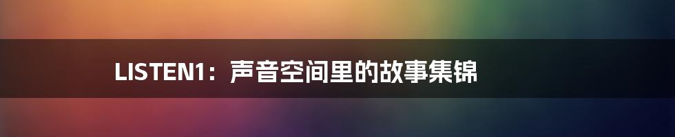 LISTEN1:声音空间里的故事集锦