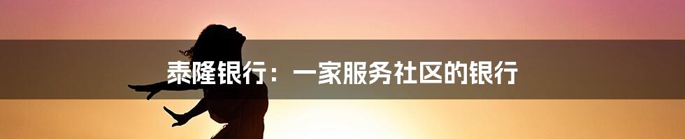 泰隆银行：一家服务社区的银行