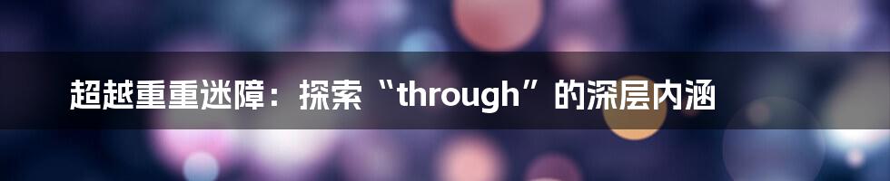 超越重重迷障：探索“through”的深层内涵