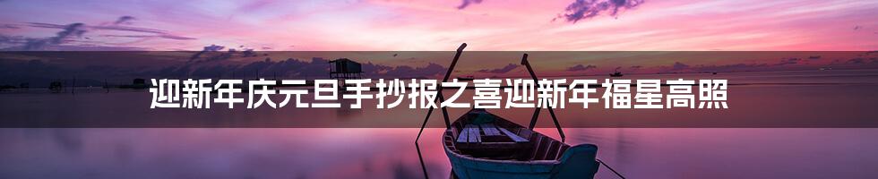 迎新年庆元旦手抄报之喜迎新年福星高照