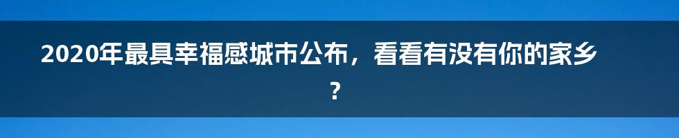 2020年最具幸福感城市公布，看看有没有你的家乡？