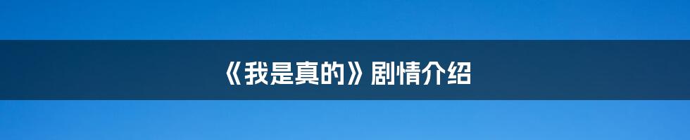 《我是真的》剧情介绍