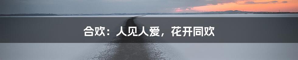 合欢：人见人爱，花开同欢