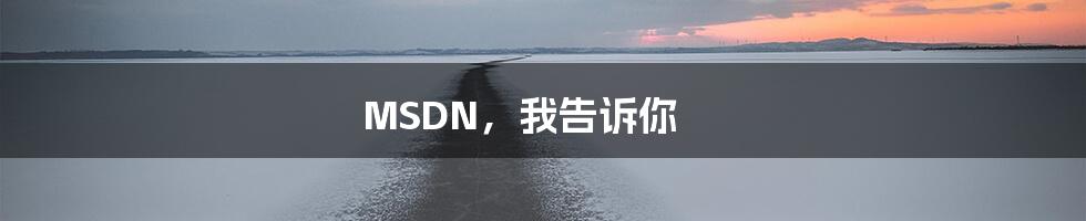 MSDN,我告诉你
