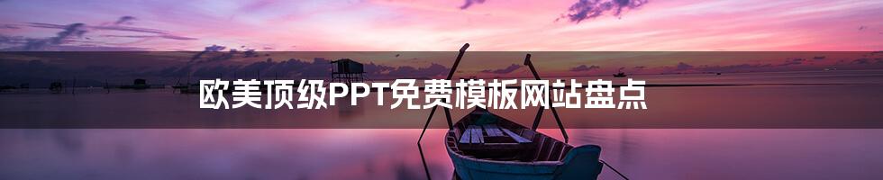 欧美顶级PPT免费模板网站盘点