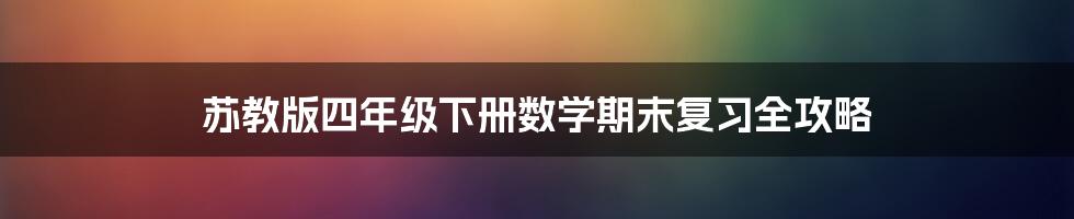 苏教版四年级下册数学期末复习全攻略
