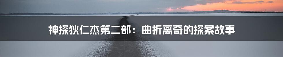 神探狄仁杰第二部：曲折离奇的探案故事