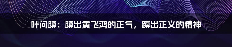 叶问蹲:蹲出黄飞鸿的正气,蹲出正义的精神