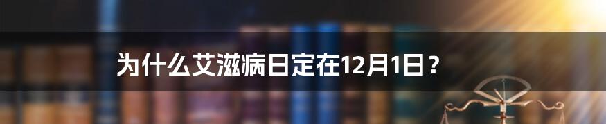 为什么艾滋病日定在12月1日？