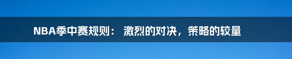 NBA季中赛规则: 激烈的对决,策略的较量