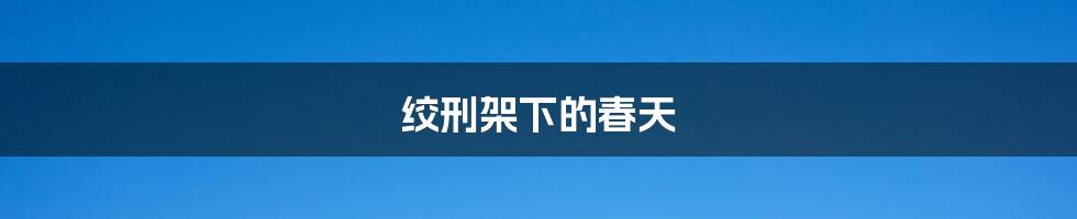 绞刑架下的春天