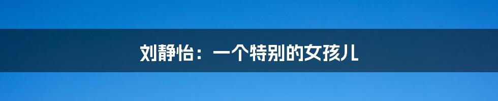 刘静怡:一个特别的女孩儿