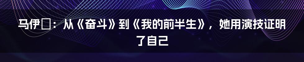 马伊琍:从《奋斗》到《我的前半生》,她用演技证明了自己