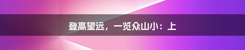 登高望远,一览众山小:上