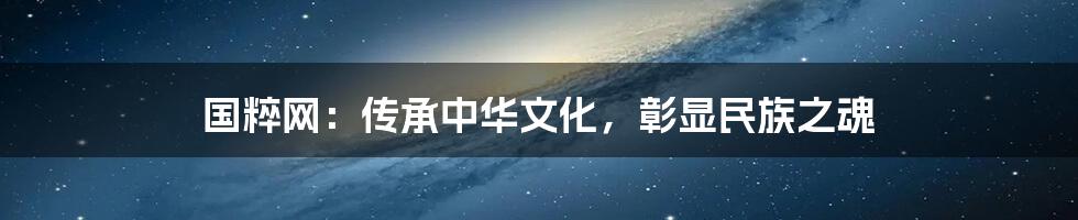 国粹网:传承中华文化,彰显民族之魂