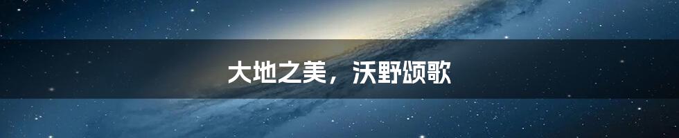 大地之美，沃野颂歌