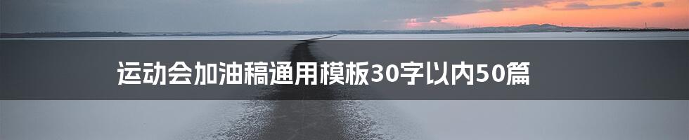运动会加油稿通用模板30字以内50篇