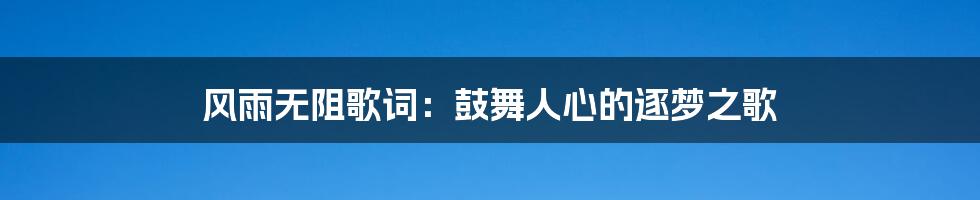 风雨无阻歌词：鼓舞人心的逐梦之歌