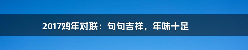 2017鸡年对联:句句吉祥,年味十足