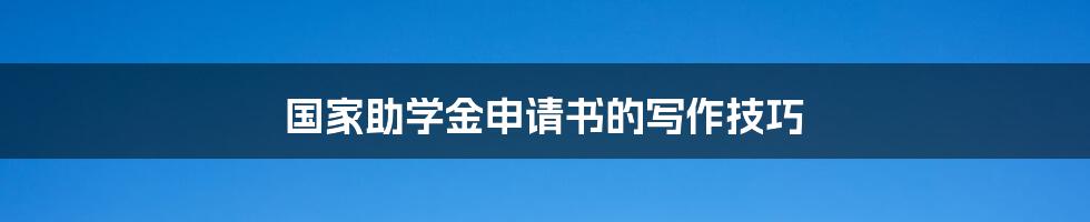 国家助学金申请书的写作技巧