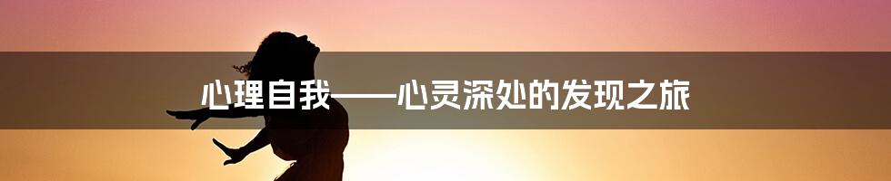 心理自我——心灵深处的发现之旅