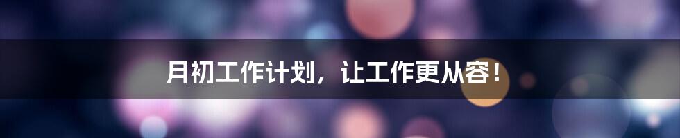 月初工作计划,让工作更从容!