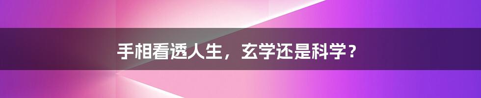 手相看透人生，玄学还是科学？