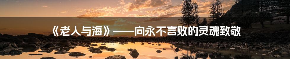 《老人与海》——向永不言败的灵魂致敬