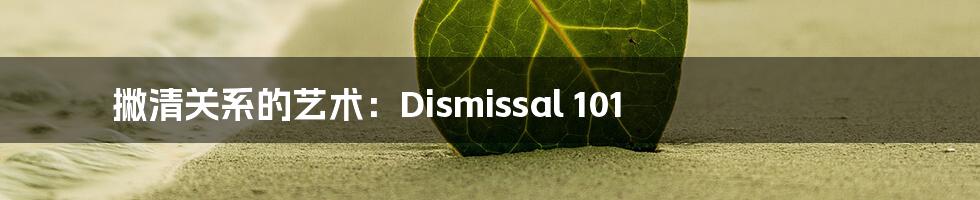 撇清关系的艺术：Dismissal 101