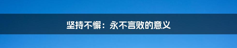 坚持不懈：永不言败的意义