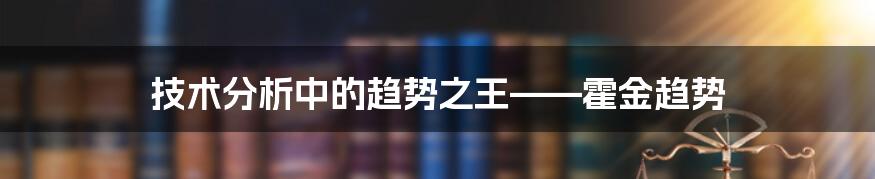 技术分析中的趋势之王——霍金趋势