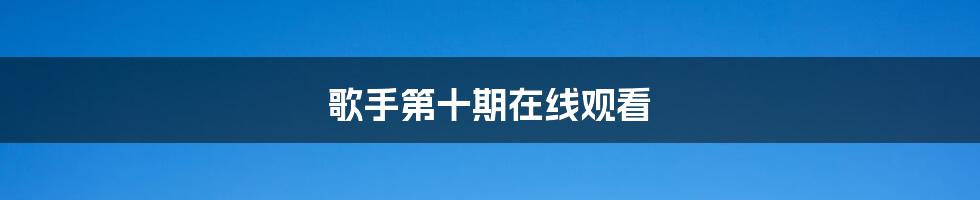 歌手第十期在线观看