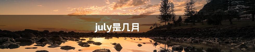 july是几月